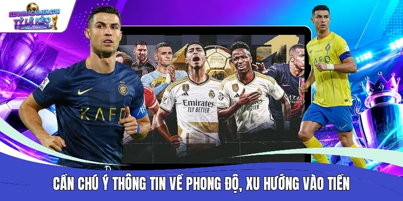 Cần chú ý thông tin về phong độ, xu hướng vào tiền