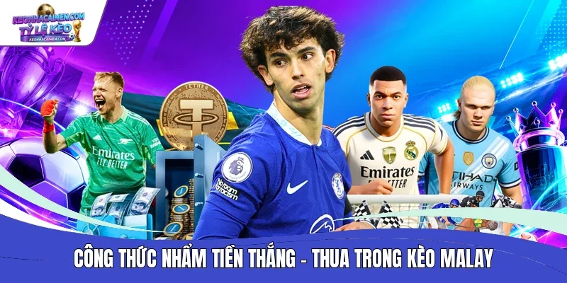 Công thức nhẩm tiền thắng - thua trong kèo Malay