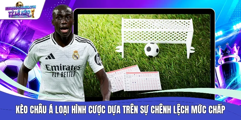 Kèo châu á loại hình cược dựa trên sự chênh lệch mức chấp