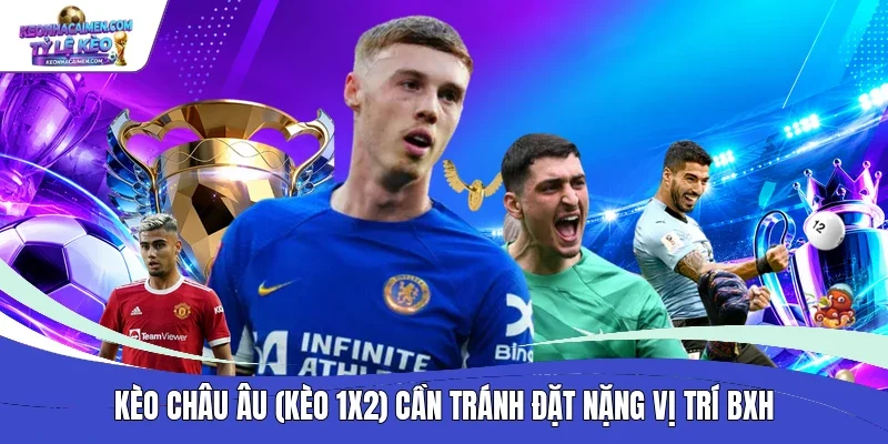 Kèo Châu Âu (Kèo 1x2) cần tránh đặt nặng vị trí BXH