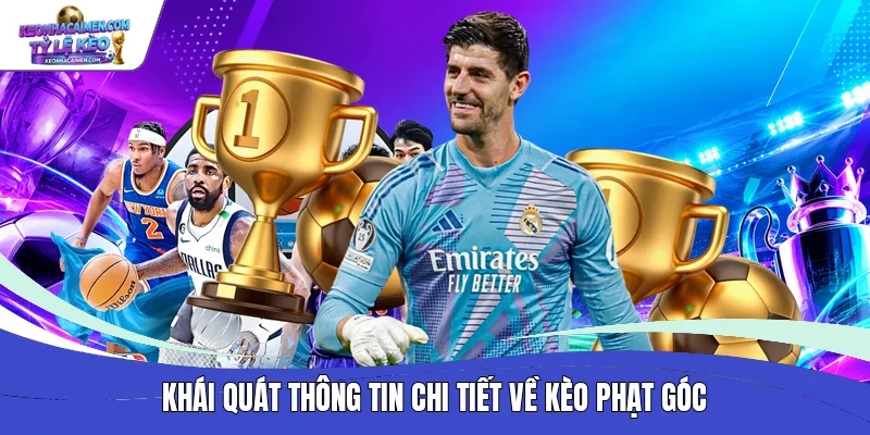 Khái quát thông tin chi tiết về kèo phạt góc